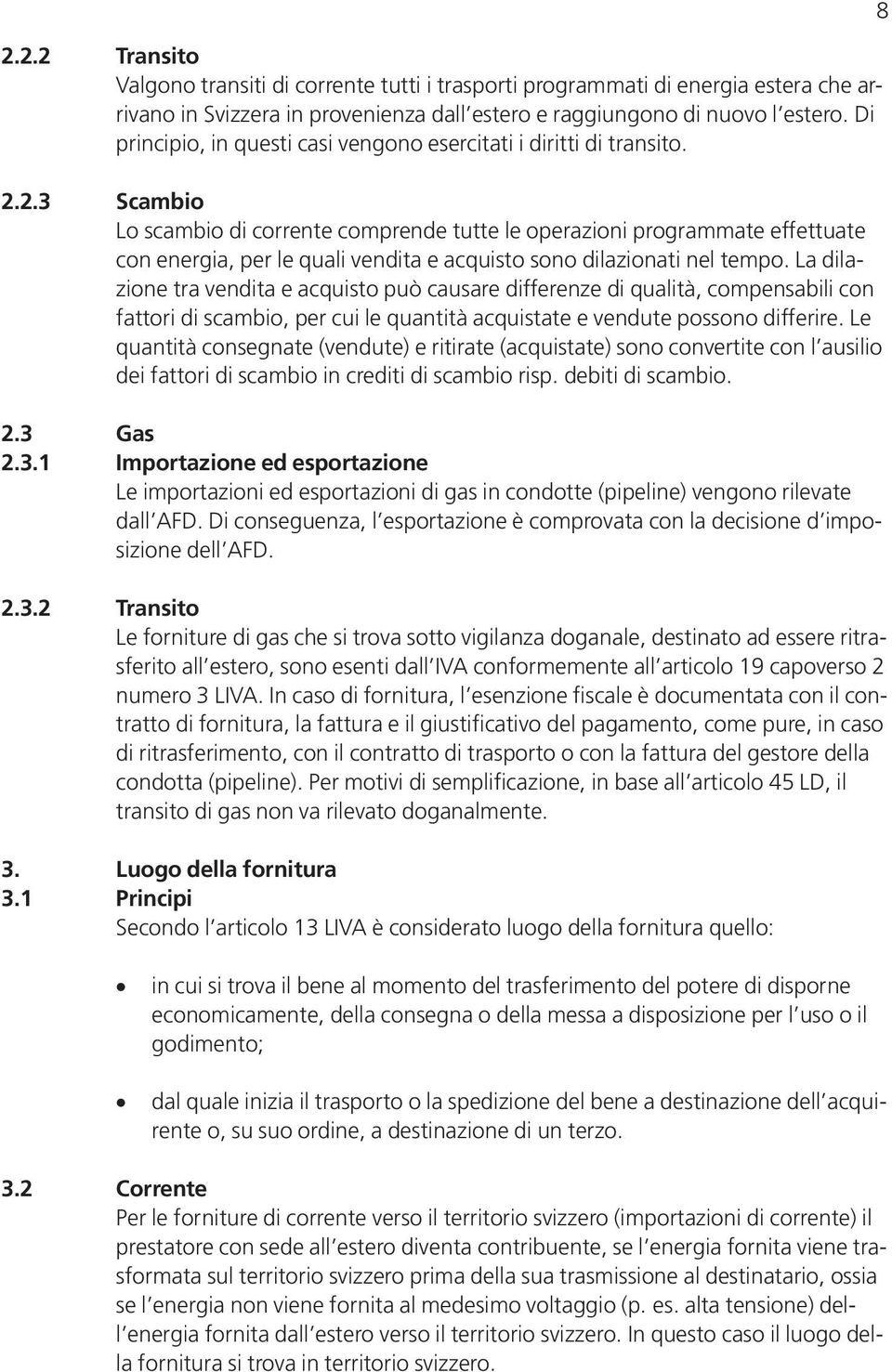 2.3 Scambio Lo scambio di corrente comprende tutte le operazioni programmate effettuate con energia, per le quali vendita e acquisto sono dilazionati nel tempo.