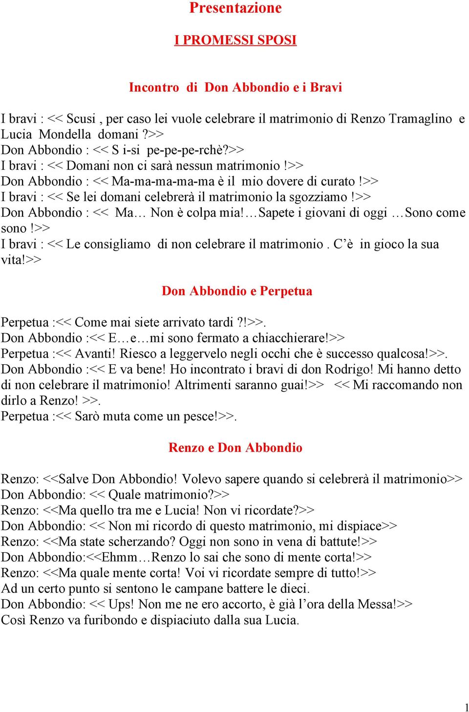 >> I bravi : << Se lei domani celebrerà il matrimonio la sgozziamo!>> Don Abbondio : << Ma Non è colpa mia! Sapete i giovani di oggi Sono come sono!