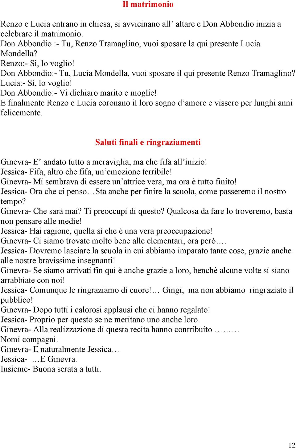 Lucia:- Sì, lo voglio! Don Abbondio:- Vi dichiaro marito e moglie! E finalmente Renzo e Lucia coronano il loro sogno d amore e vissero per lunghi anni felicemente.