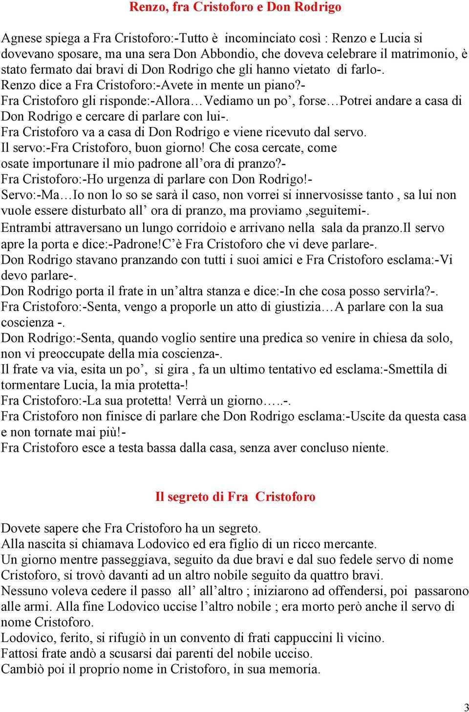 - Fra Cristoforo gli risponde:-allora Vediamo un po, forse Potrei andare a casa di Don Rodrigo e cercare di parlare con lui-. Fra Cristoforo va a casa di Don Rodrigo e viene ricevuto dal servo.