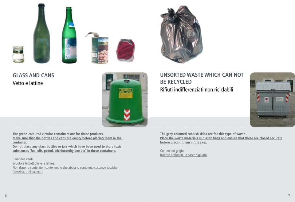 Do not place any glass bottles or jars which have been used to store toxic substances (fuel oils, petrol, trichloroethylene etc) in these containers. Campane verdi. Svuotare le bottiglie e le lattine.