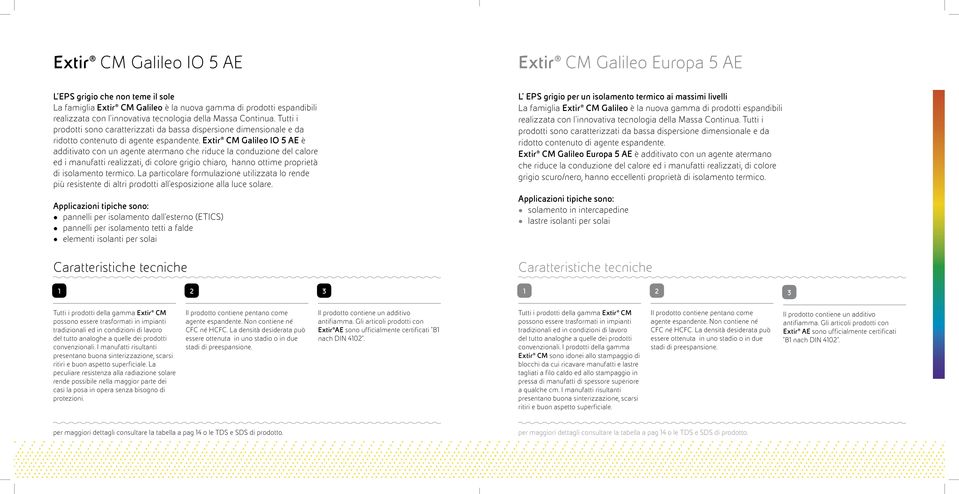 Extir CM Galileo IO 5 AE è additivato con un agente atermano che riduce la conduzione del calore ed i manufatti realizzati, di colore grigio chiaro, hanno ottime proprietà di isolamento termico.