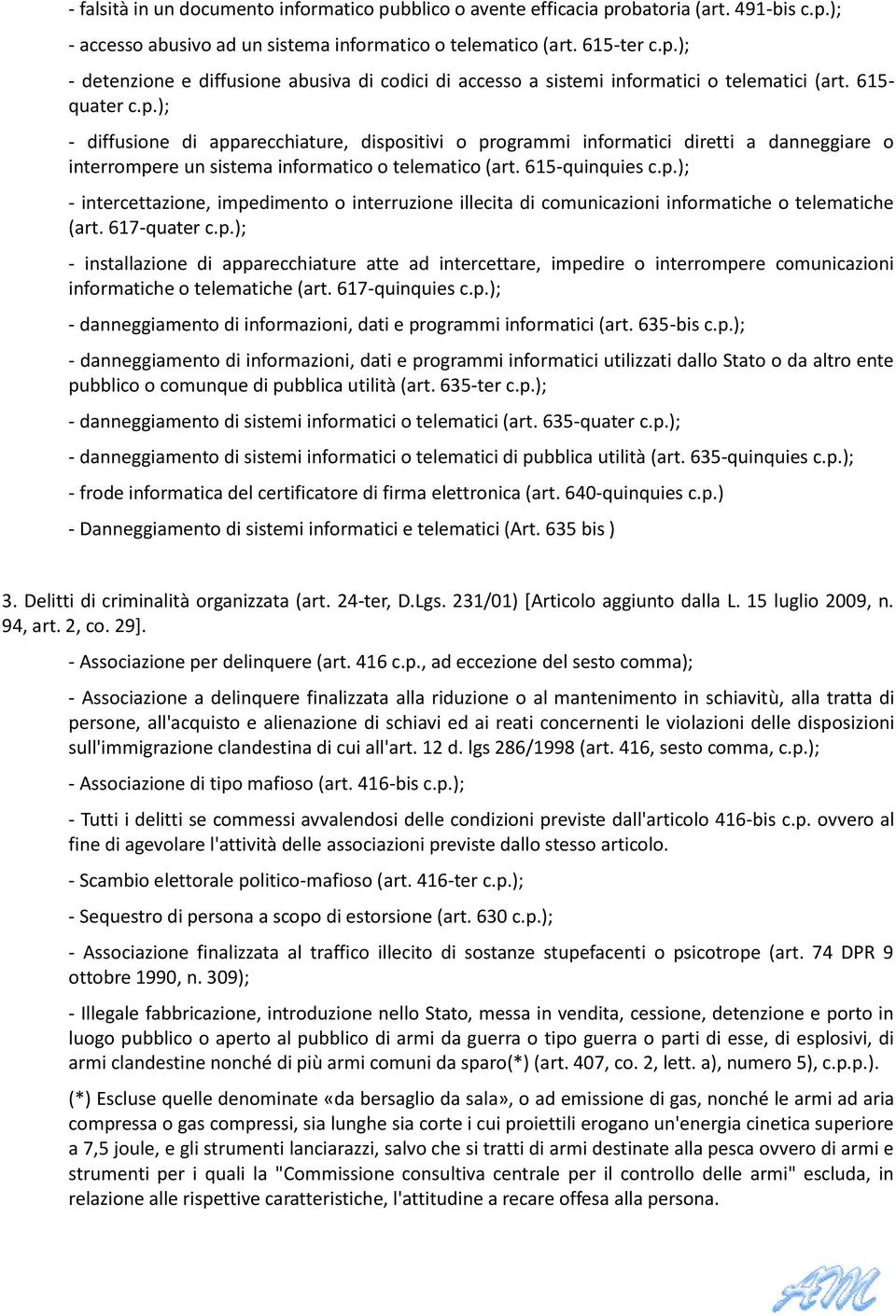 617-quater c.p.); - installazione di apparecchiature atte ad intercettare, impedire o interrompere comunicazioni informatiche o telematiche (art. 617-quinquies c.p.); - danneggiamento di informazioni, dati e programmi informatici (art.