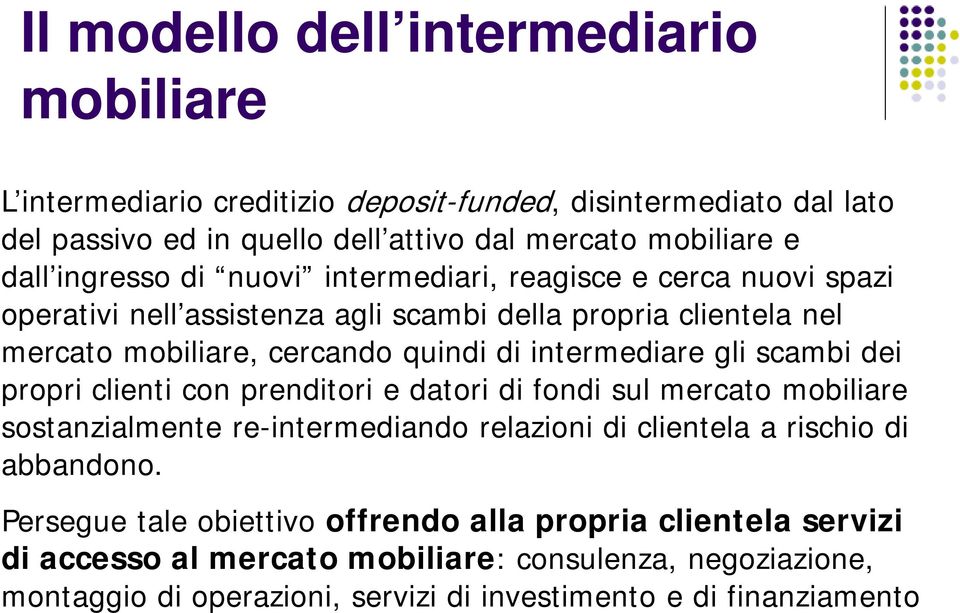 intermediare gli scambi dei propri clienti con prenditori e datori di fondi sul mercato mobiliare sostanzialmente re-intermediando relazioni di clientela a rischio di abbandono.