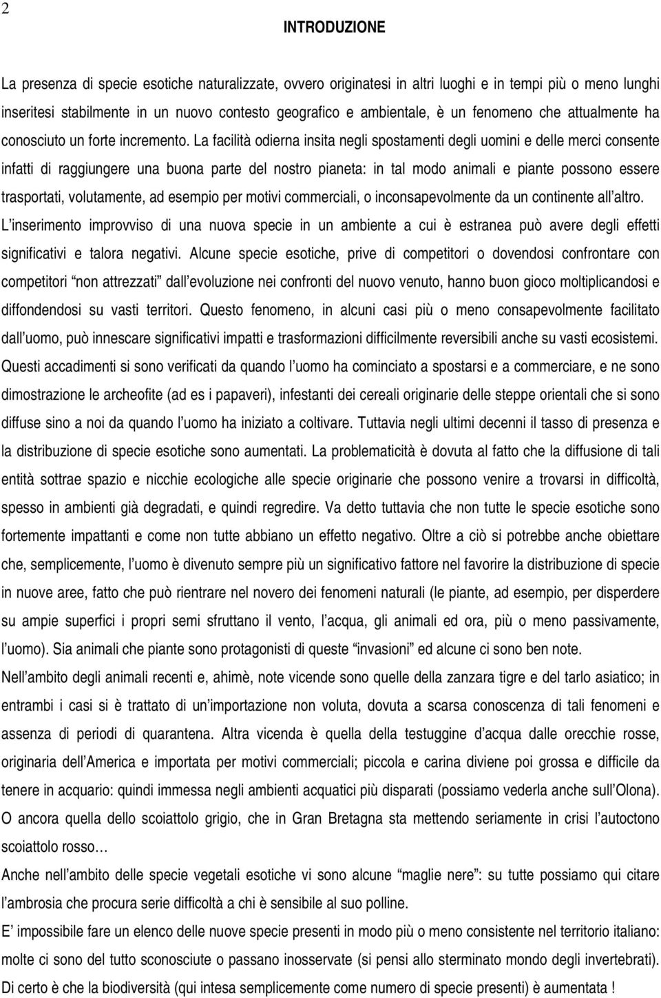 La facilità odierna insita negli spostamenti degli uomini e delle merci consente infatti di raggiungere una buona parte del nostro pianeta: in tal modo animali e piante possono essere trasportati,