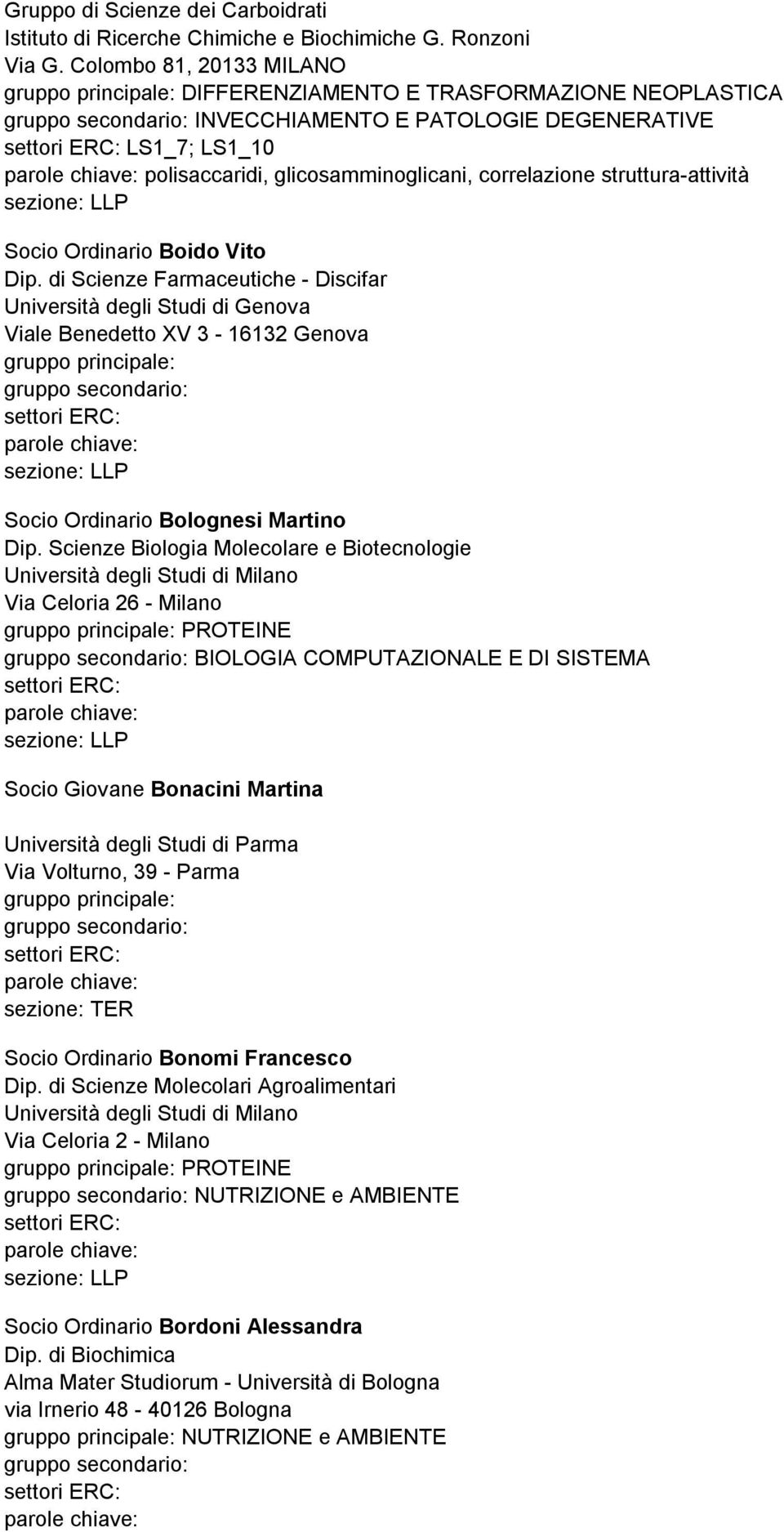 Ordinario Boido Vito Dip. di Scienze Farmaceutiche - Discifar Università degli Studi di Genova Viale Benedetto XV 3-16132 Genova Socio Ordinario Bolognesi Martino Dip.