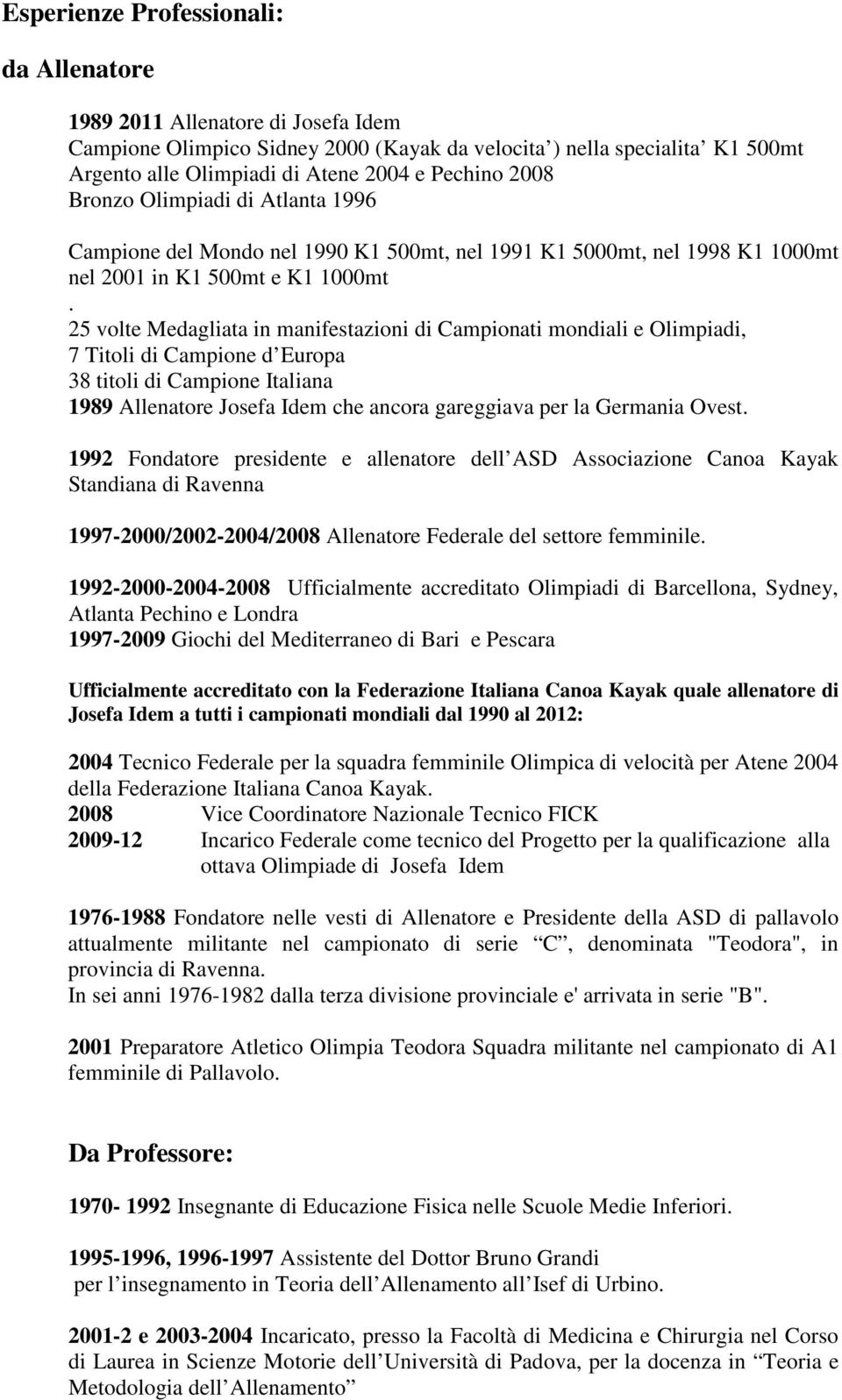 25 volte Medagliata in manifestazioni di Campionati mondiali e Olimpiadi, 7 Titoli di Campione d Europa 38 titoli di Campione Italiana 1989 Allenatore Josefa Idem che ancora gareggiava per la