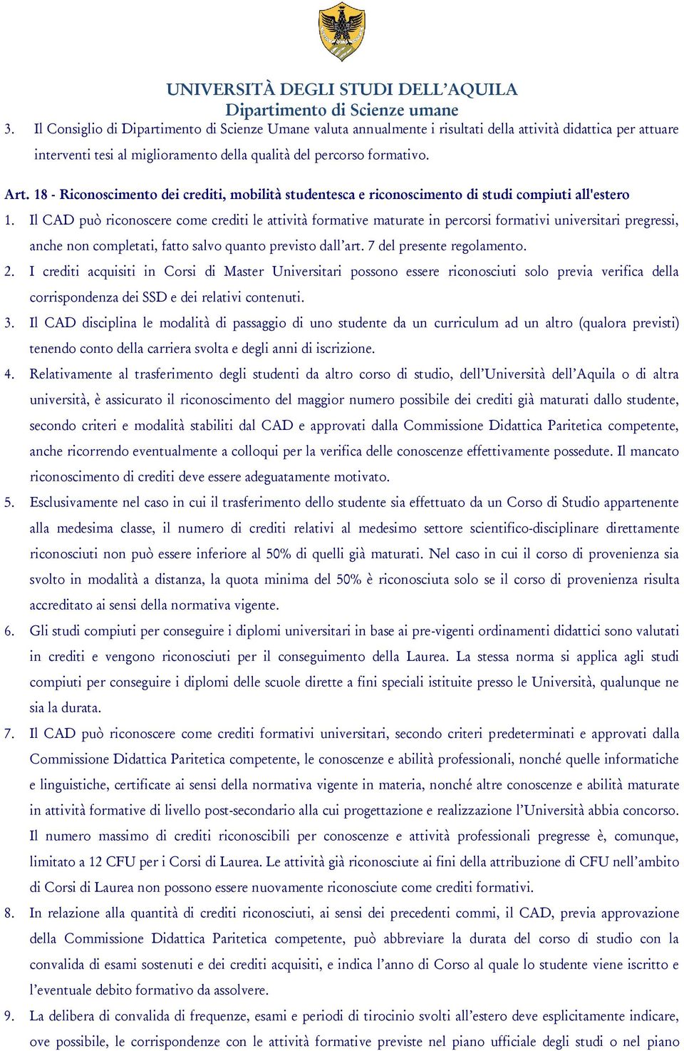 Il CAD può riconoscere come crediti le attività formative maturate in percorsi formativi universitari pregressi, anche non completati, fatto salvo quanto previsto dall art. 7 del presente regolamento.