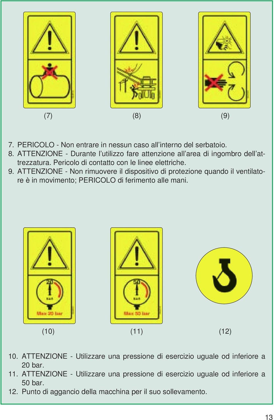 ATTENZIONE - Non rimuovere il dispositivo di protezione quando il ventilatore è in movimento; PERICOLO di ferimento alle mani. (10) (11) (12) 10.