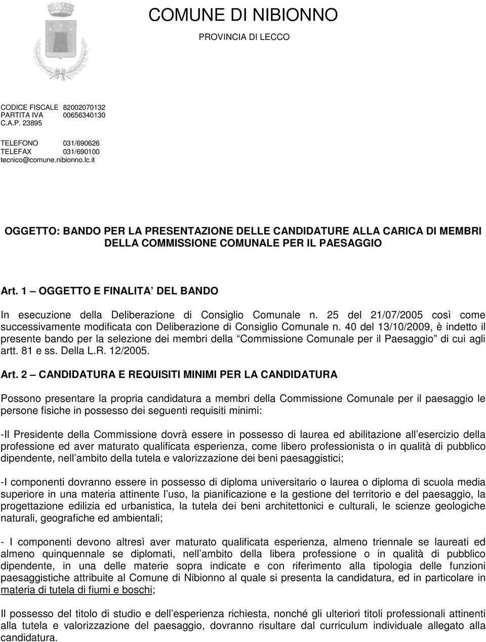 1 OGGETTO E FINALITA DEL BANDO In esecuzione della Deliberazione di Consiglio Comunale n. 25 del 21/07/2005 così come successivamente modificata con Deliberazione di Consiglio Comunale n.