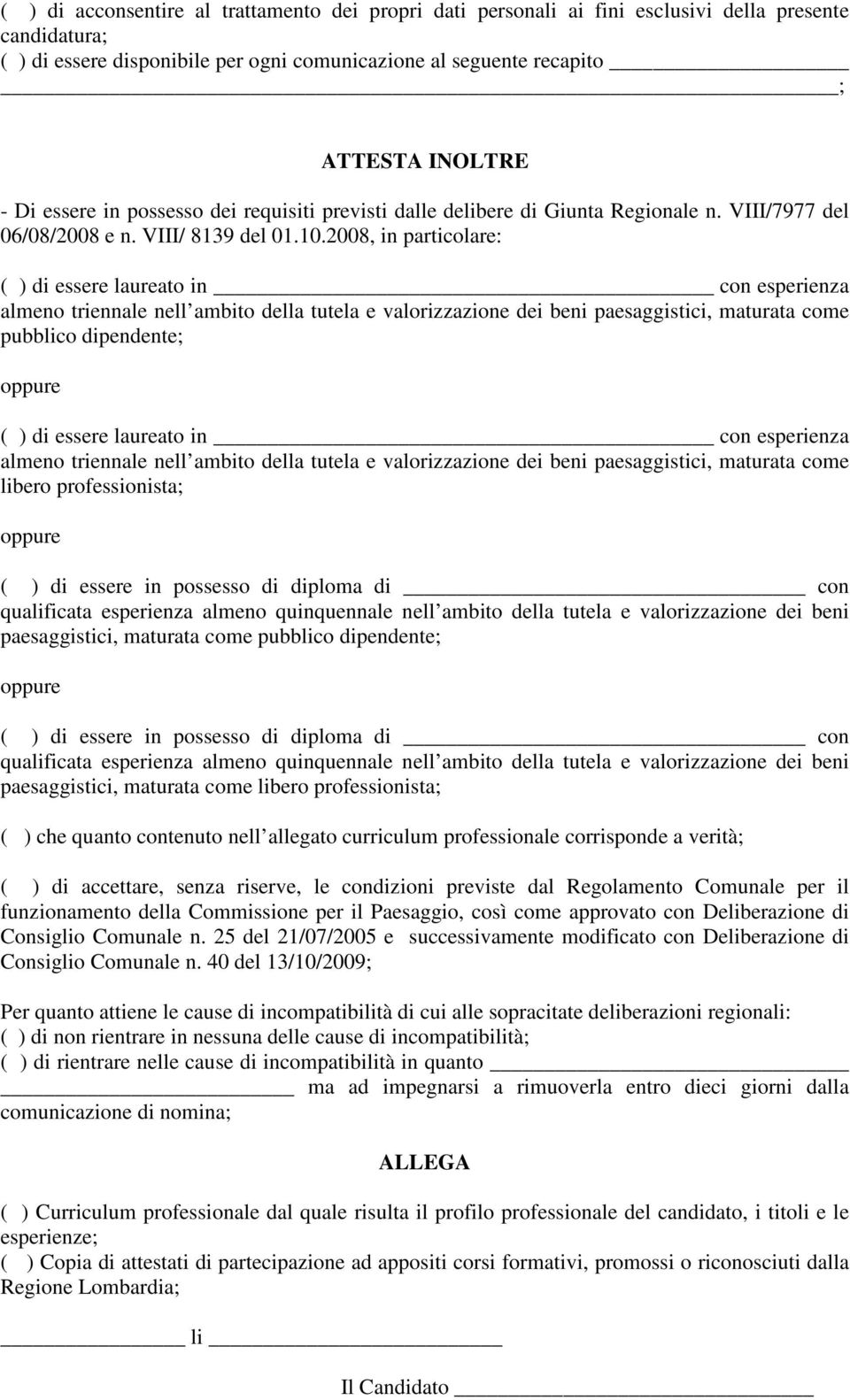 2008, in particolare: ( ) di essere laureato in con esperienza almeno triennale nell ambito della tutela e valorizzazione dei beni paesaggistici, maturata come pubblico dipendente; ( ) di essere