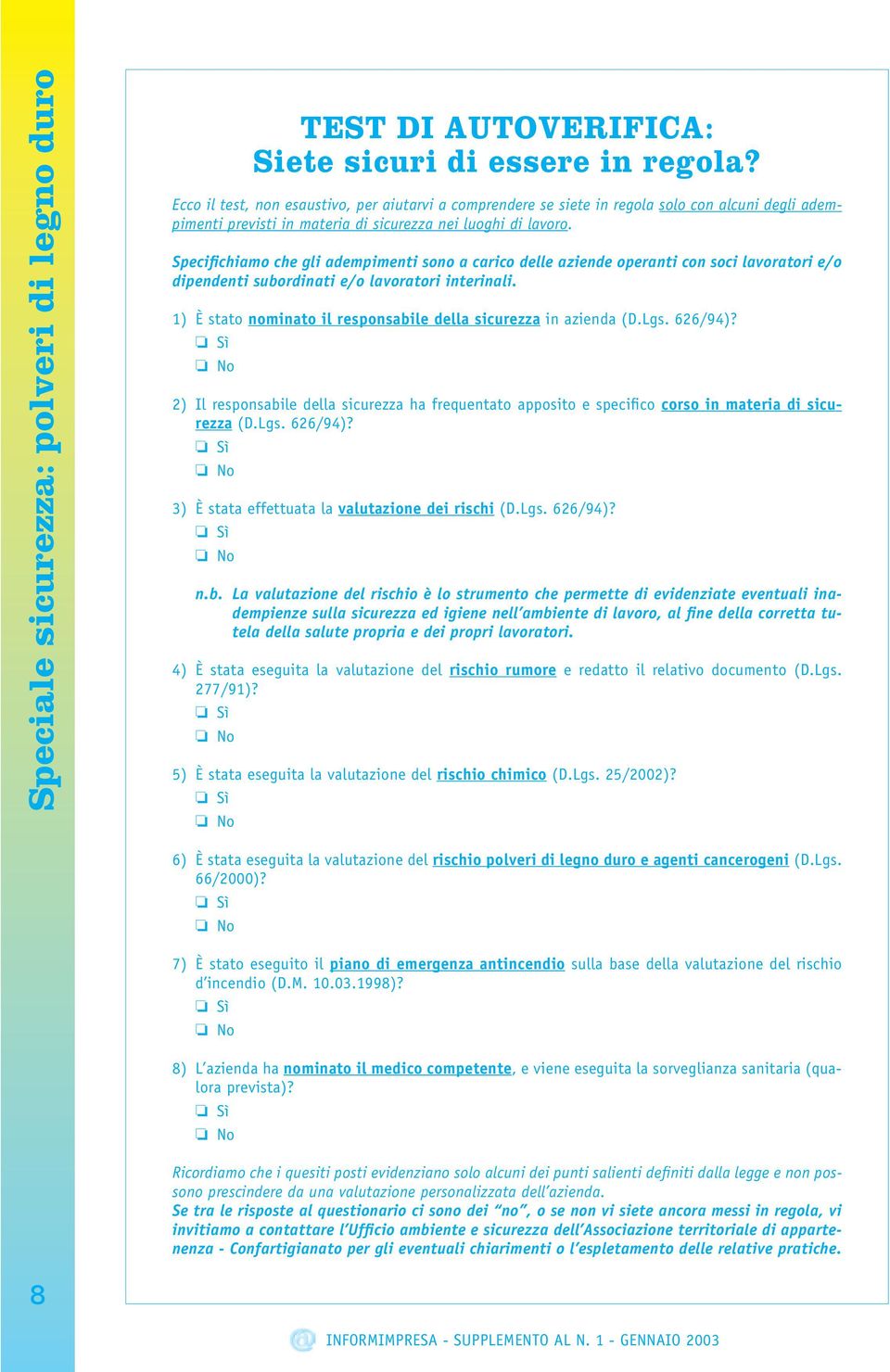 Specifichiamo che gli adempimenti sono a carico delle aziende operanti con soci lavoratori e/o dipendenti subordinati e/o lavoratori interinali.