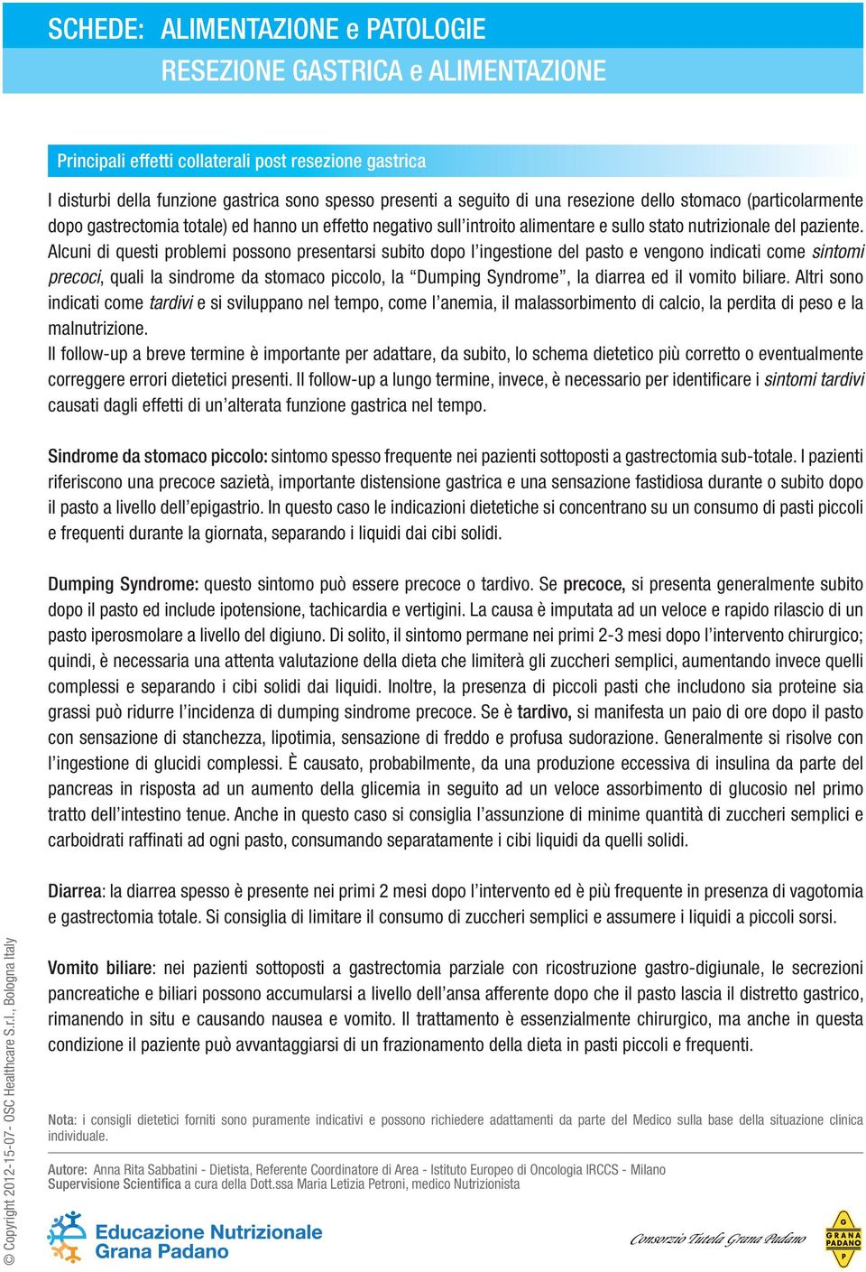 Alcuni di questi problemi possono presentarsi subito dopo l ingestione del pasto e vengono indicati come sintomi precoci, quali la sindrome da stomaco piccolo, la Dumping Syndrome, la diarrea ed il