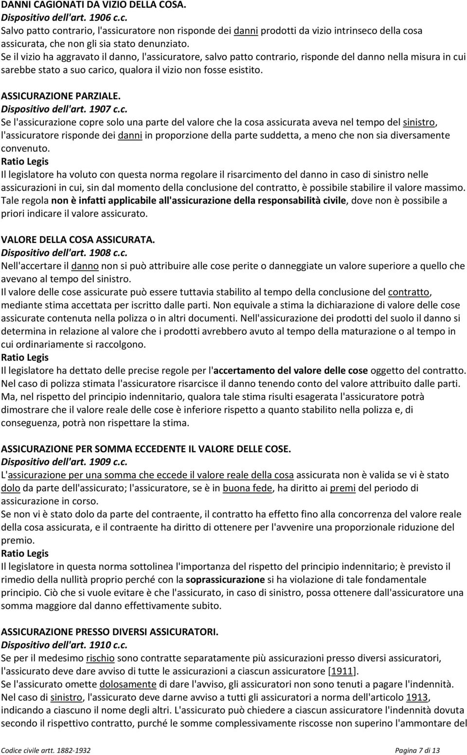 Se il vizio ha aggravato il danno, l'assicuratore, salvo patto contrario, risponde del danno nella misura in cui sarebbe stato a suo carico, qualora il vizio non fosse esistito.