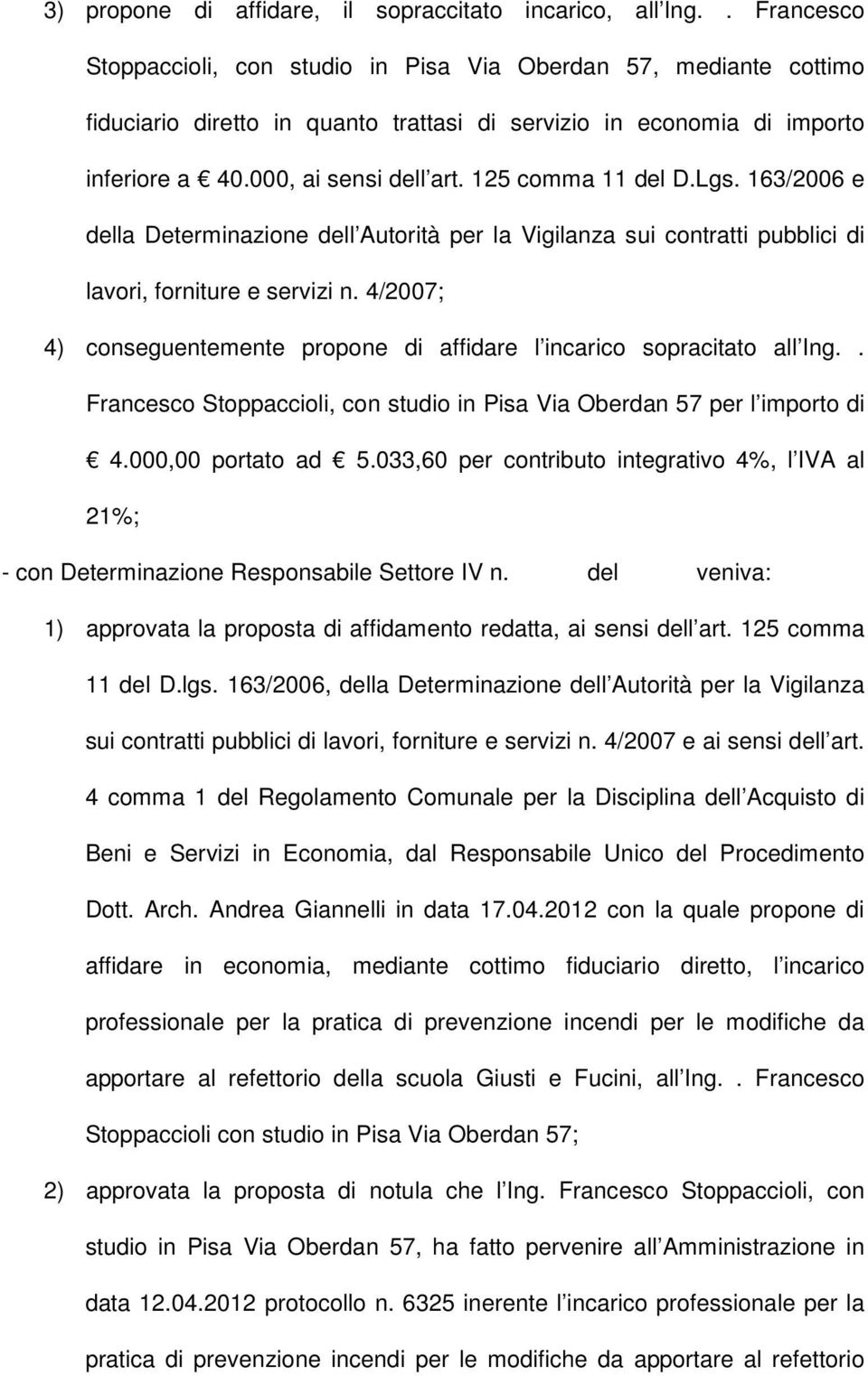 125 comma 11 del D.Lgs. 163/2006 e della Determinazione dell Autorità per la Vigilanza sui contratti pubblici di lavori, forniture e servizi n.