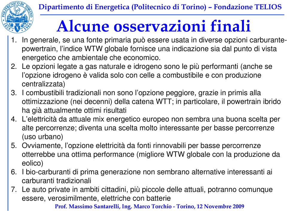 economico. 2. Le opzioni legate a gas naturale e idrogeno sono le più performanti (anche se l opzione idrogeno è valida solo con celle a combustibile e con produzione centralizzata) 3.