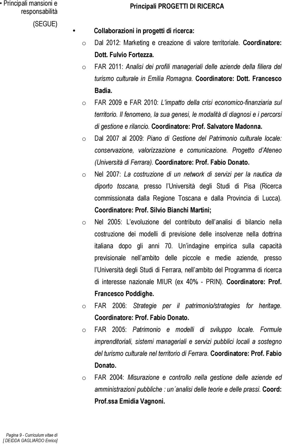 o FAR 2009 e FAR 2010: L'impatto della crisi economico-finanziaria sul territorio. Il fenomeno, la sua genesi, le modalità di diagnosi e i percorsi di gestione e rilancio. Coordinatore: Prof.