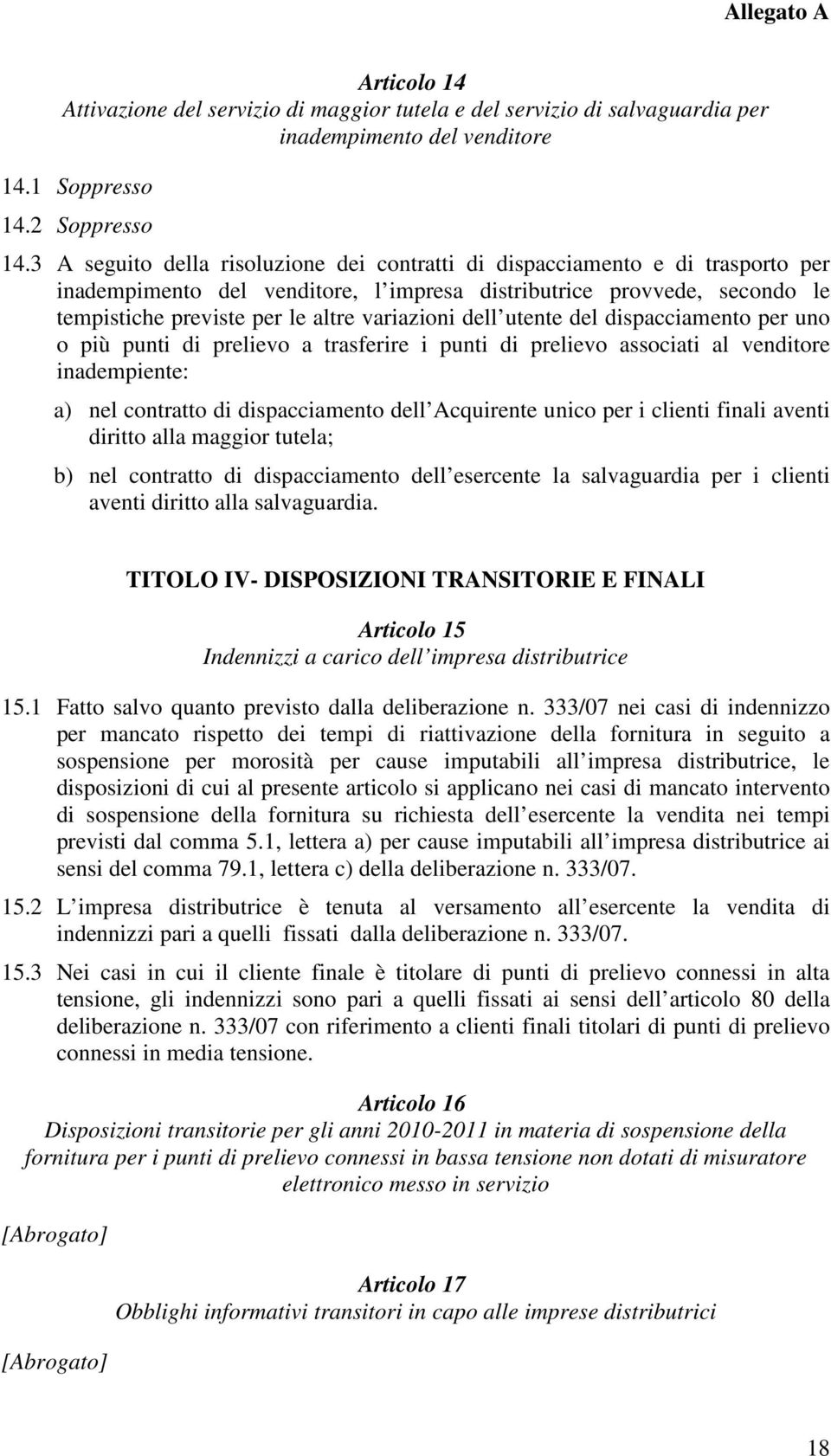 dell utente del dispacciamento per uno o più punti di prelievo a trasferire i punti di prelievo associati al venditore inadempiente: a) nel contratto di dispacciamento dell Acquirente unico per i