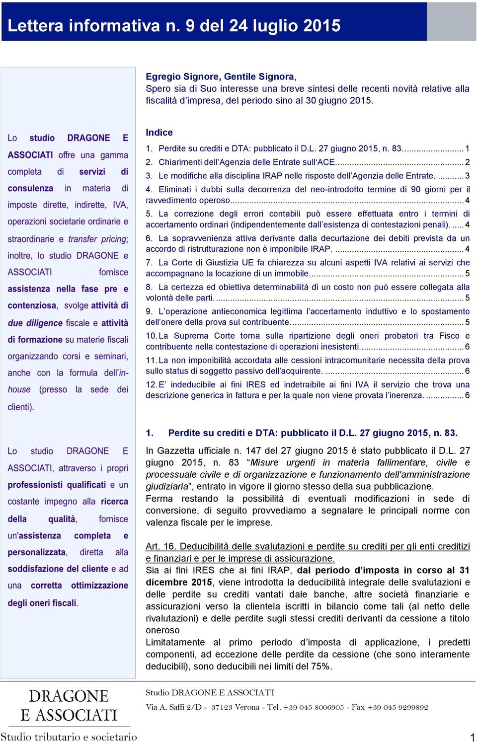 Le modifiche alla disciplina IRAP nelle risposte dell Agenzia delle Entrate.... 3 4. Eliminati i dubbi sulla decorrenza del neo-introdotto termine di 90 giorni per il ravvedimento operoso... 4 5.