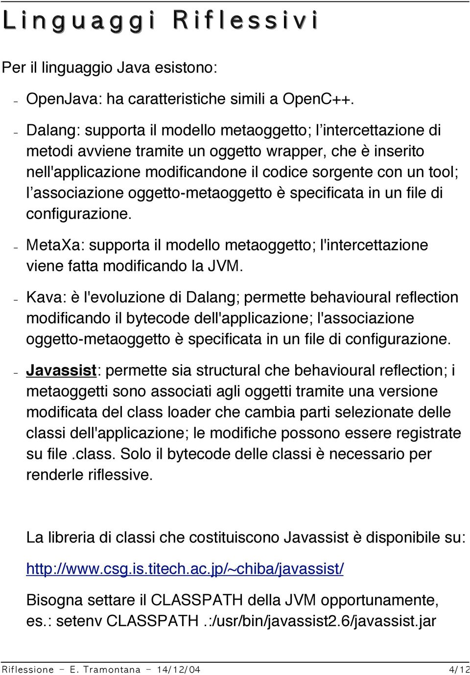 oggetto-metaoggetto è specificata in un file di configurazione. MetaXa: supporta il modello metaoggetto; l'intercettazione viene fatta modificando la JVM.