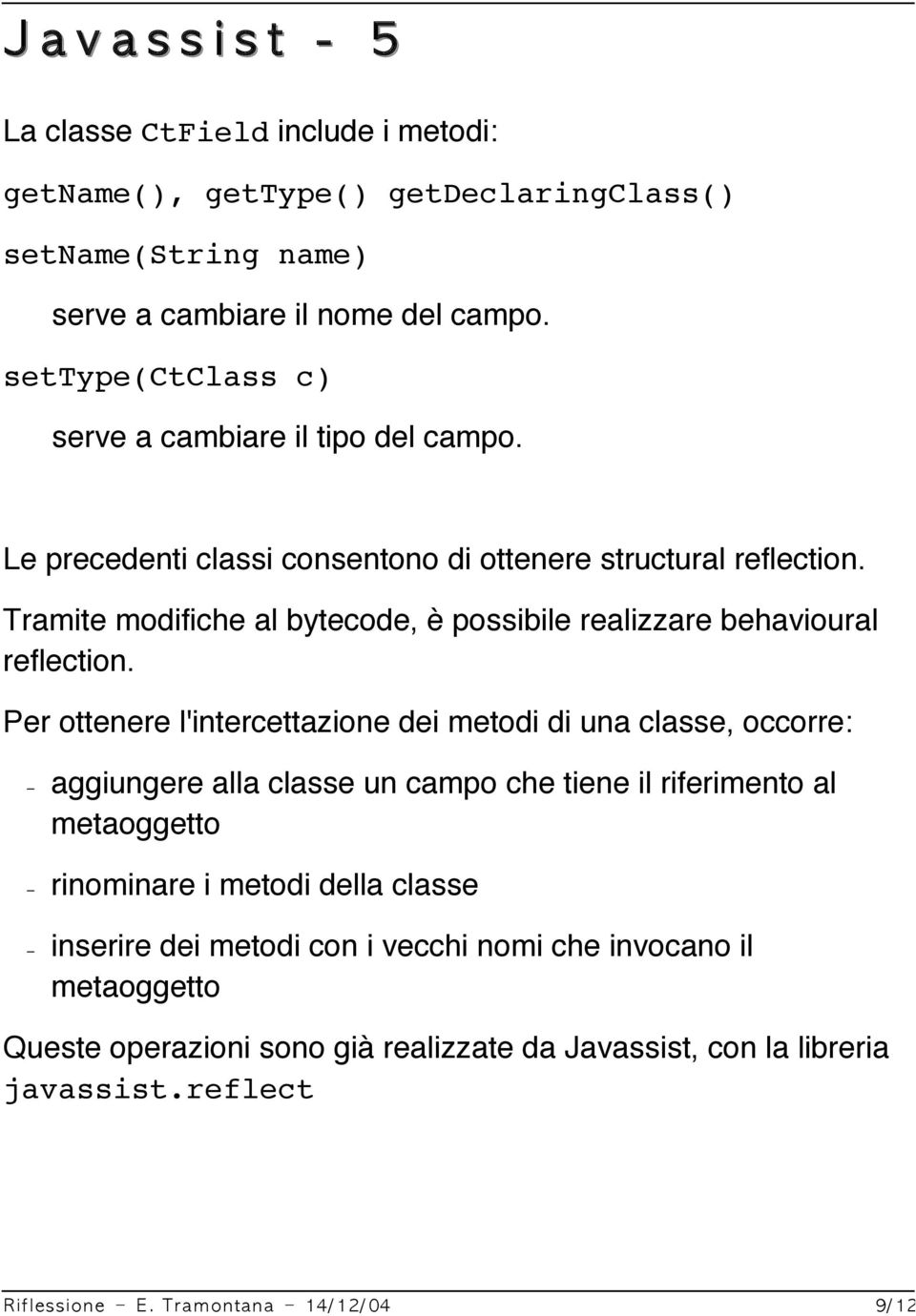 Tramite modifiche al bytecode, è possibile realizzare behavioural reflection.