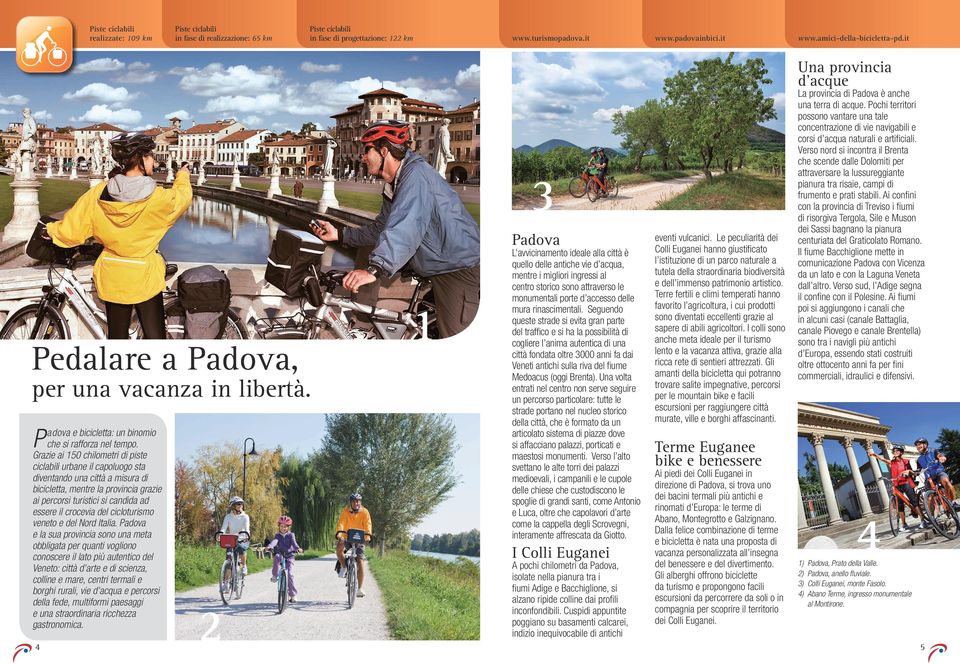 Grazie ai 50 chilometri di piste ciclabili urbane il capoluogo sta diventando una città a misura di bicicletta, mentre la provincia grazie ai percorsi turistici si candida ad essere il crocevia del