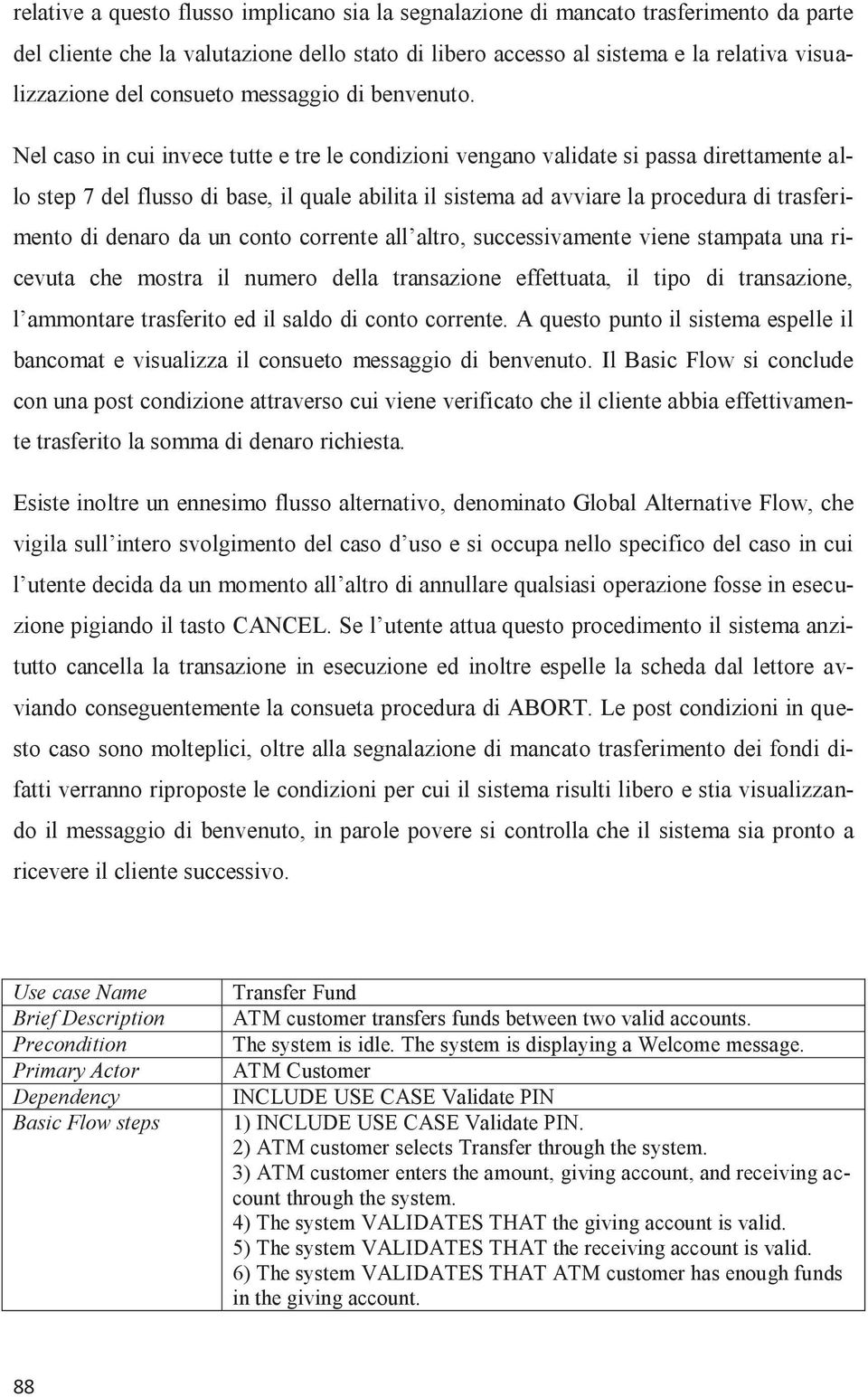 Nel caso in cui invece tutte e tre le condizioni vengano validate si passa direttamente allo step 7 del flusso di base, il quale abilita il sistema ad avviare la procedura di trasferimento di denaro