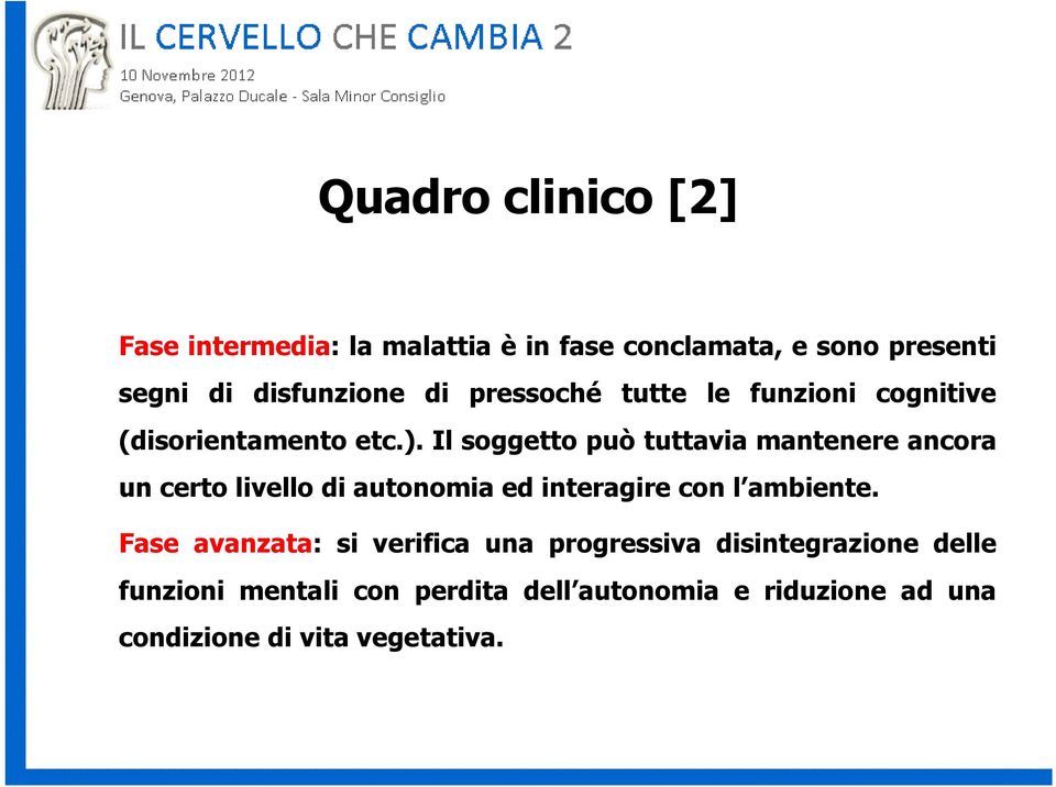 Il soggetto può tuttavia mantenere ancora un certo livello di autonomia ed interagire con l ambiente.