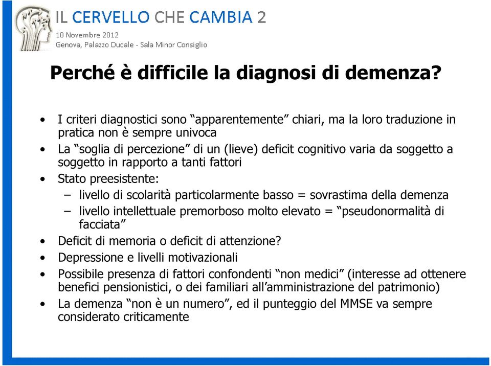 soggetto in rapporto a tanti fattori Stato preesistente: livello di scolarità particolarmente basso = sovrastima della demenza livello intellettuale premorboso molto elevato =