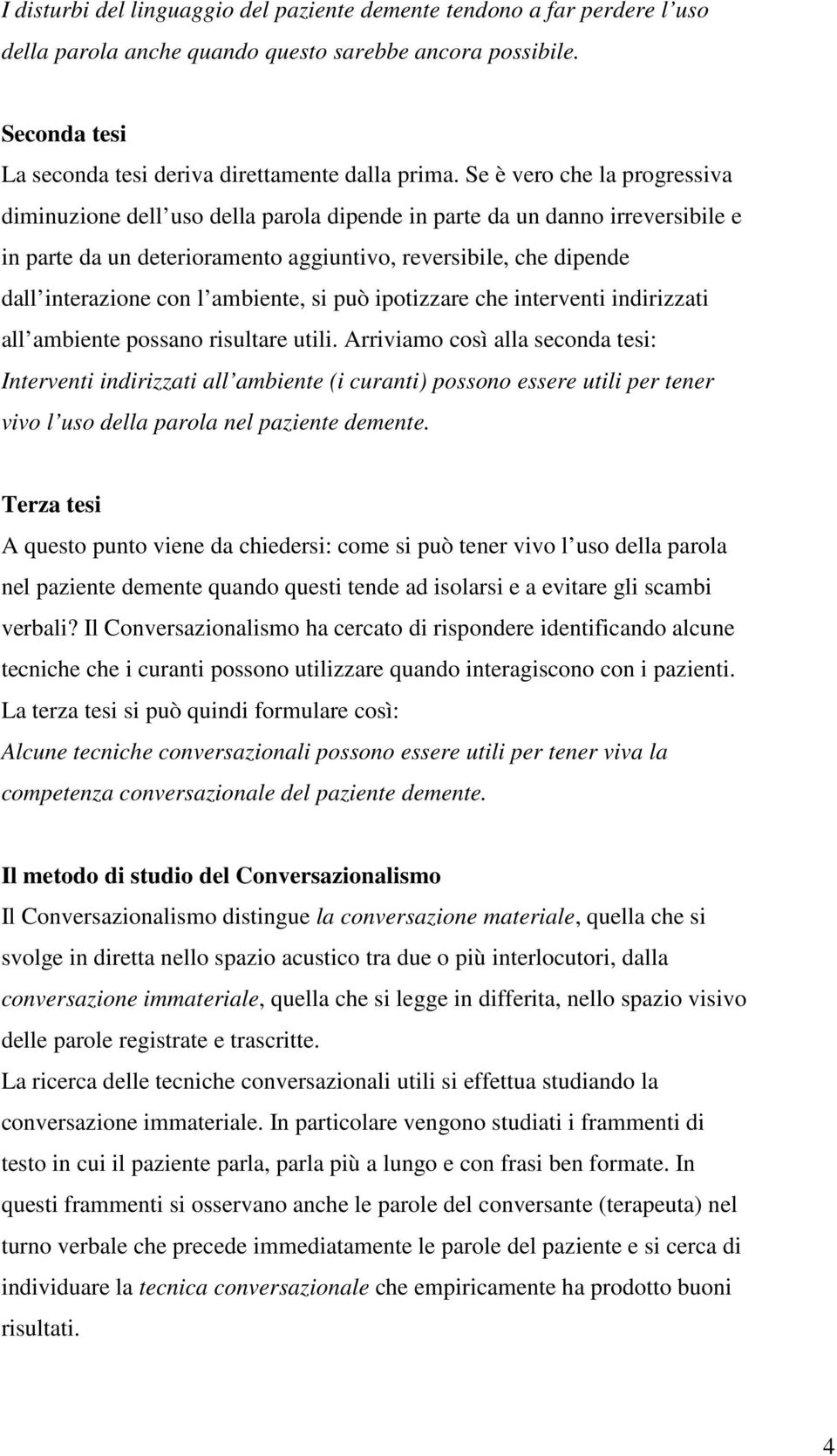 ambiente, si può ipotizzare che interventi indirizzati all ambiente possano risultare utili.