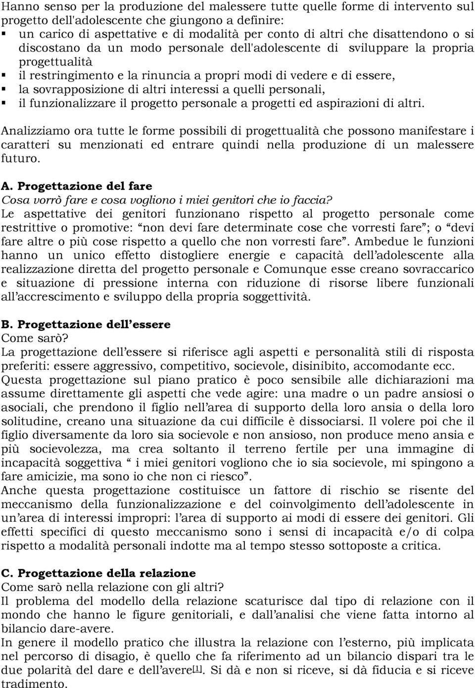 altri interessi a quelli personali, il funzionalizzare il progetto personale a progetti ed aspirazioni di altri.