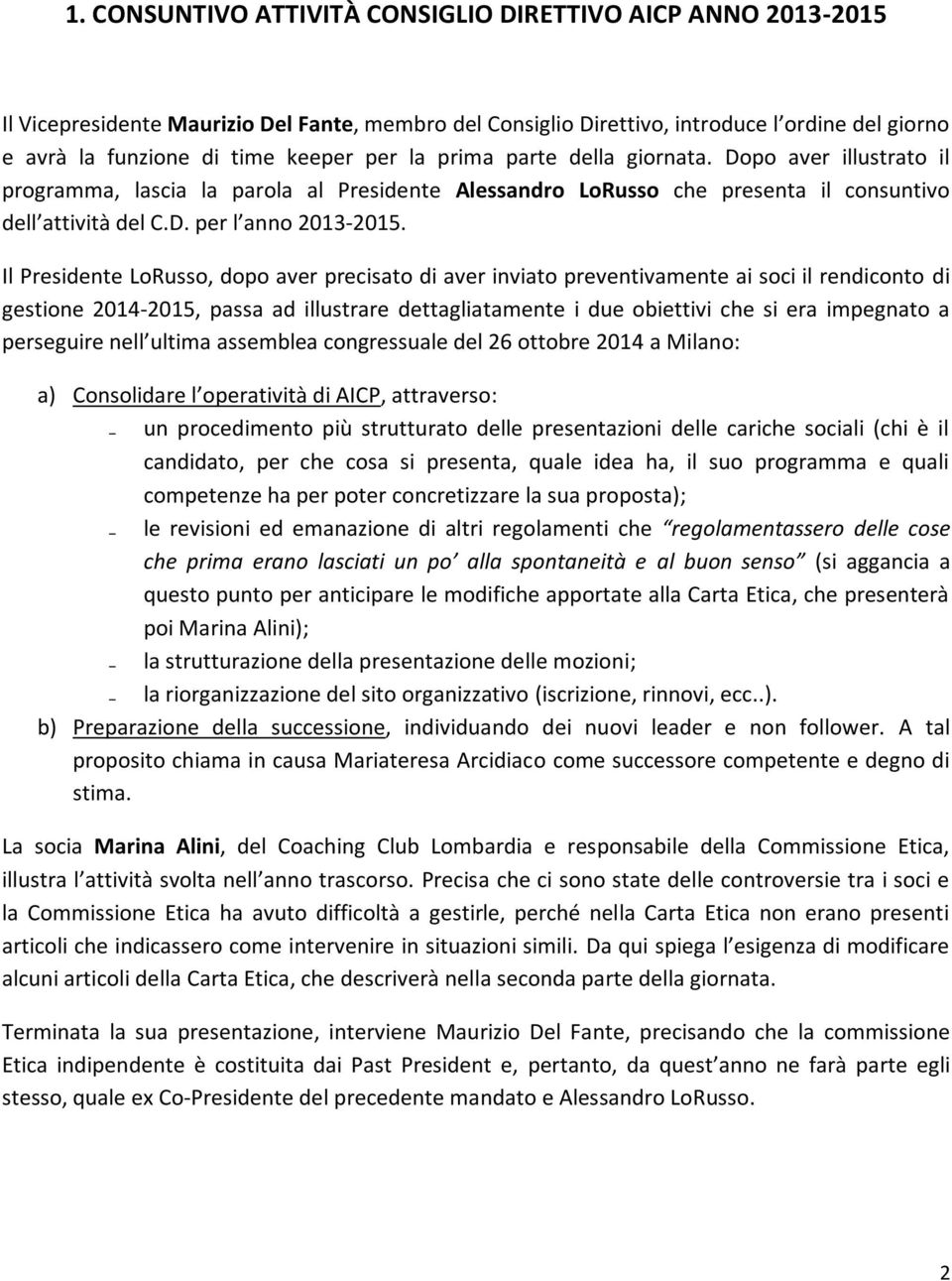 Il Presidente LoRusso, dopo aver precisato di aver inviato preventivamente ai soci il rendiconto di gestione 2014-2015, passa ad illustrare dettagliatamente i due obiettivi che si era impegnato a