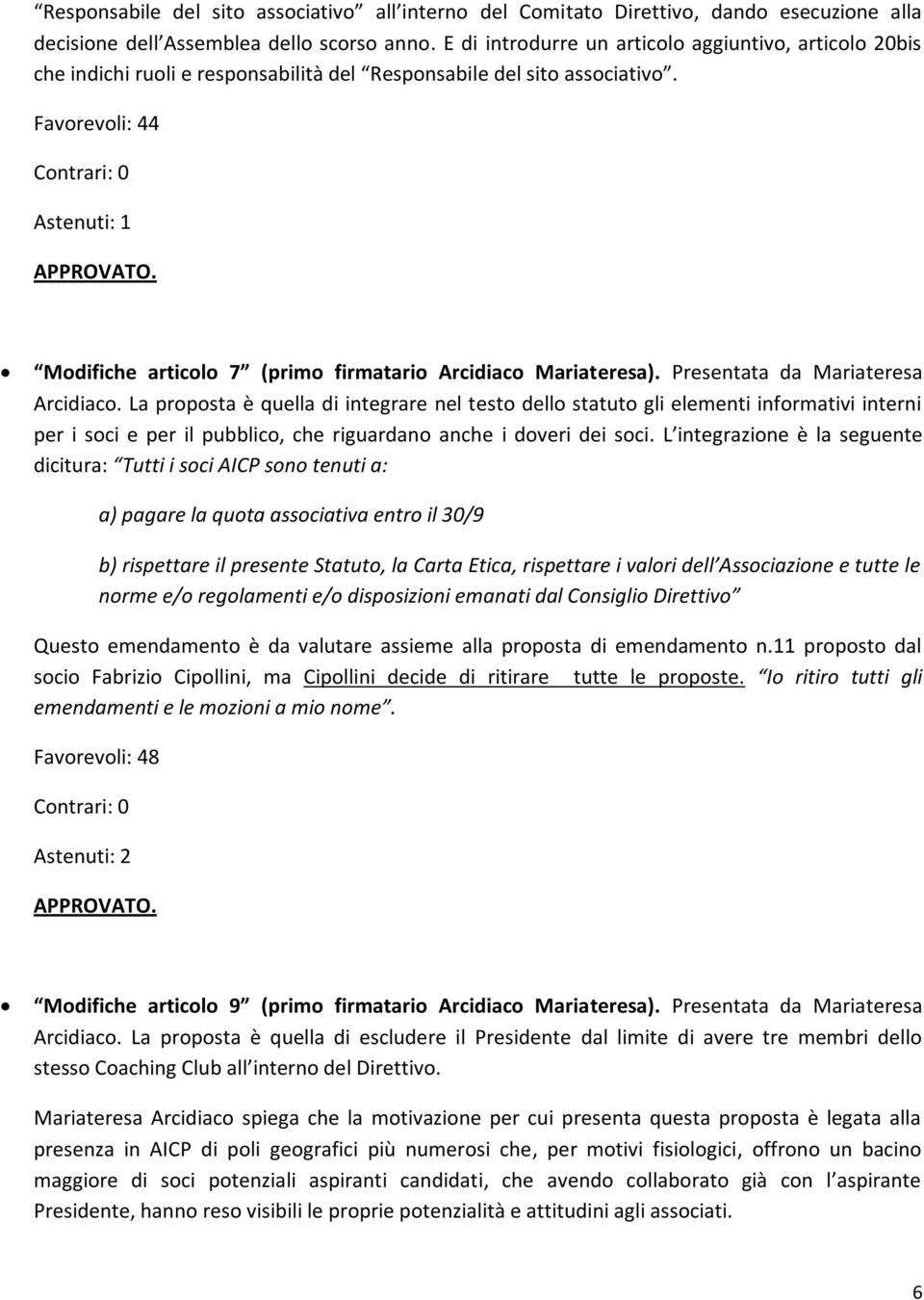 Favorevoli: 44 Contrari: 0 Astenuti: 1 Modifiche articolo 7 (primo firmatario Arcidiaco Mariateresa). Presentata da Mariateresa Arcidiaco.