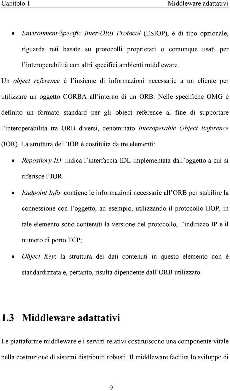 Nelle specifiche OMG è definito un formato standard per gli object reference al fine di supportare l interoperabilità tra ORB diversi, denominato Interoperable Object Reference (IOR).