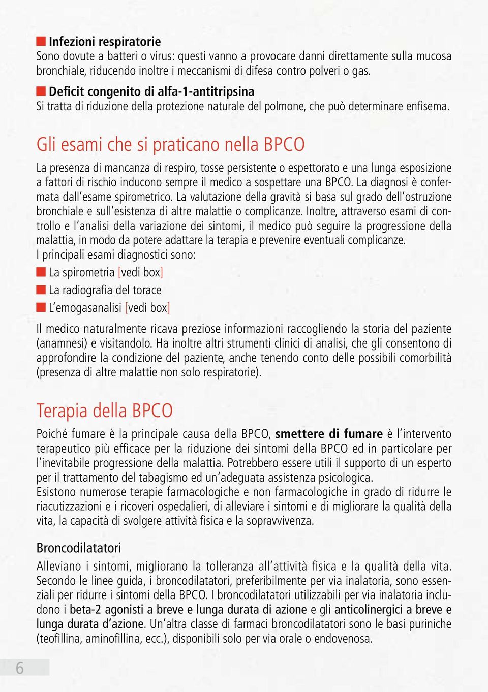 Gli esami che si praticano nella BPCO La presenza di mancanza di respiro, tosse persistente o espettorato e una lunga esposizione a fattori di rischio inducono sempre il medico a sospettare una BPCO.