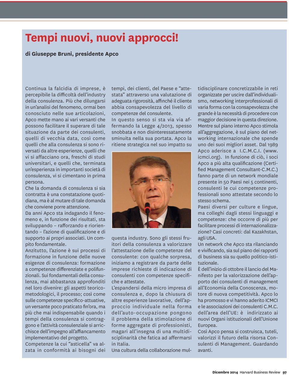 consulenti, quelli di vecchia data, così come quelli che alla consulenza si sono riversati da altre esperienze, quelli che vi si affacciano ora, freschi di studi universitari, e quelli che, terminata