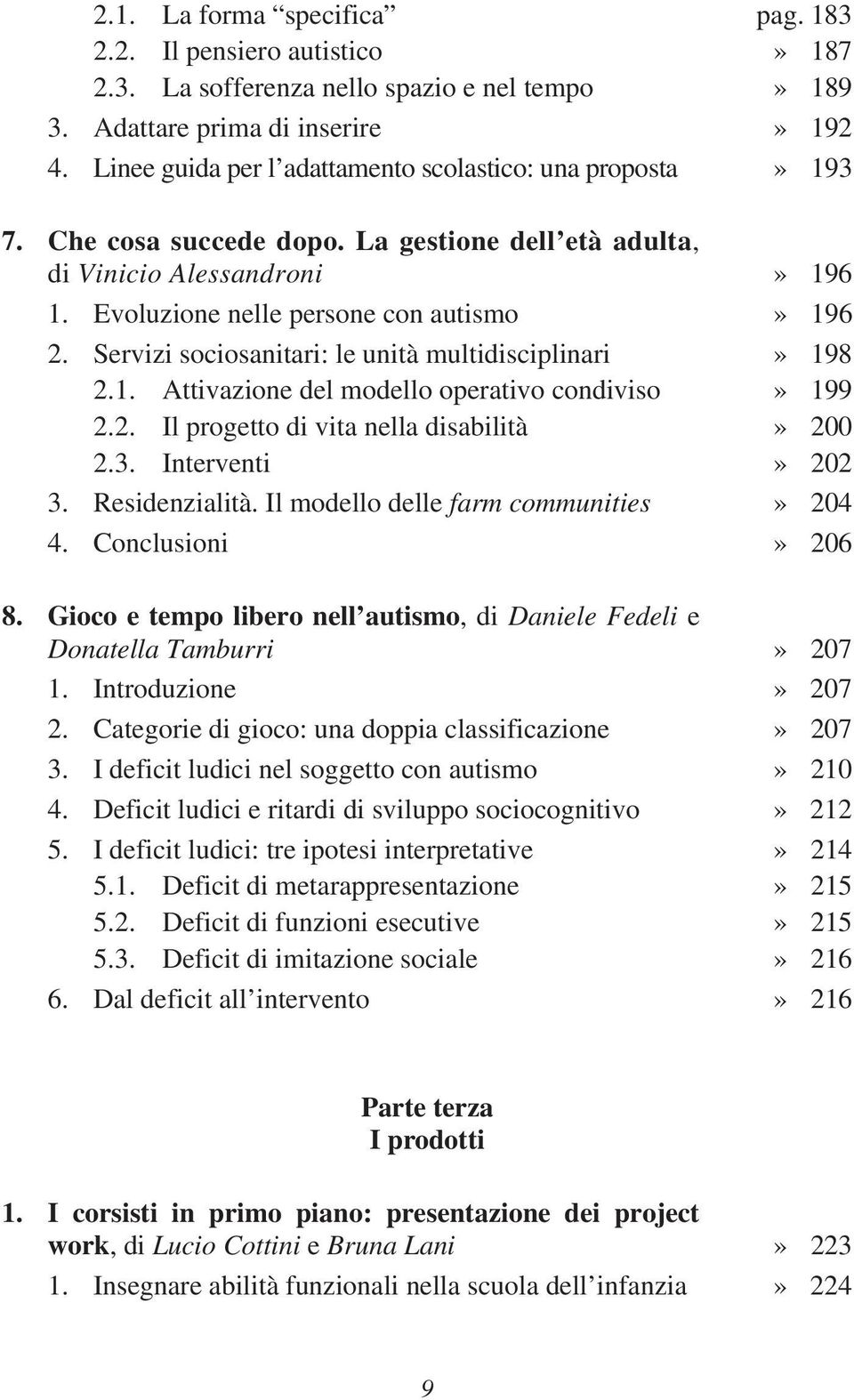 Servizi sociosanitari: le unità multidisciplinari» 198 2.1. Attivazione del modello operativo condiviso» 199 2.2. Il progetto di vita nella disabilità» 200 2.3. Interventi» 202 3. Residenzialità.