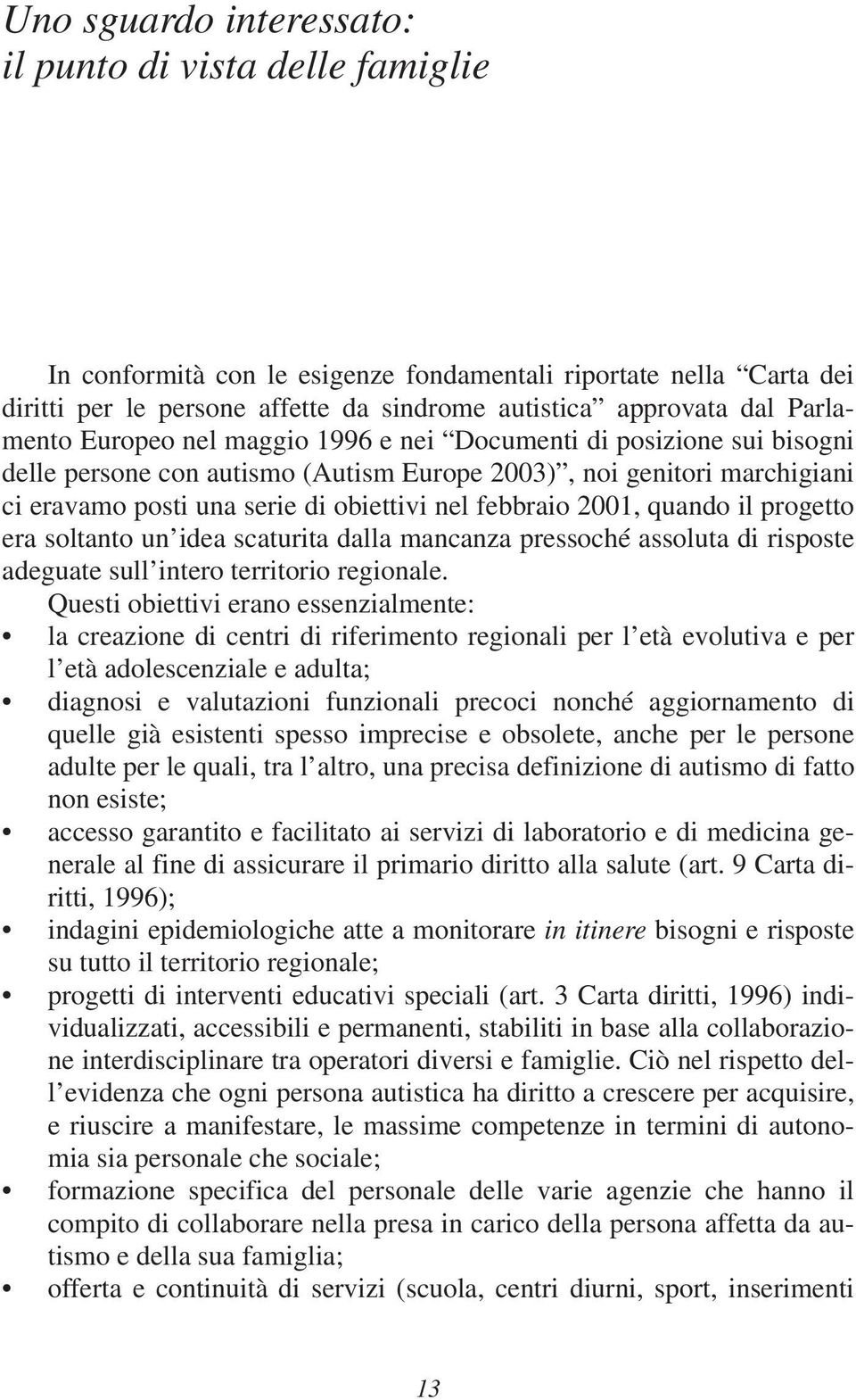 febbraio 2001, quando il progetto era soltanto un idea scaturita dalla mancanza pressoché assoluta di risposte adeguate sull intero territorio regionale.