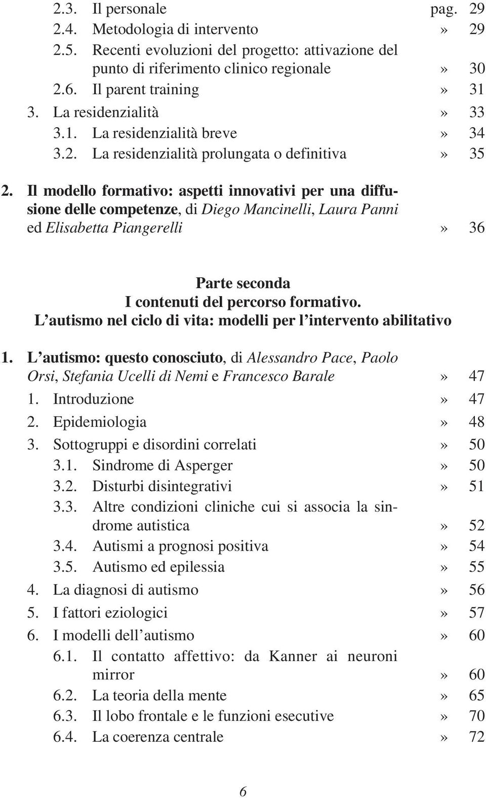 Il modello formativo: aspetti innovativi per una diffusione delle competenze, di Diego Mancinelli, Laura Panni ed Elisabetta Piangerelli» 36 Parte seconda I contenuti del percorso formativo.