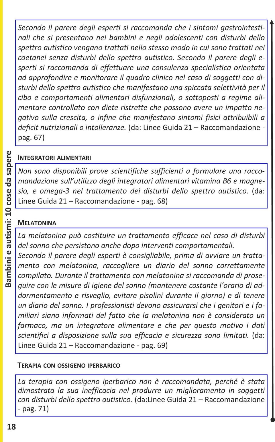 Secondo il parere degli e- sperti si raccomanda di effettuare una consulenza specialistica orientata ad approfondire e monitorare il quadro clinico nel caso di soggetti con disturbi dello spettro