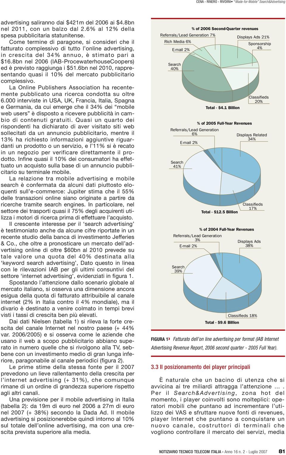 8bn nel 2006 (IAB-ProcewaterhouseCoopers) ed è previsto raggiunga i $51.6bn nel 2010, rappresentando quasi il 10% del mercato pubblicitario complessivo.