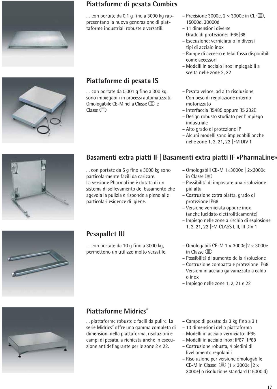 l, 15000d, 30000d 11 dimensioni diverse Grado di protezione: IP65 68 Esecuzione: verniciata o in diversi tipi di acciaio inox Rampe di accesso e telai fossa disponibili come accessori Modelli in