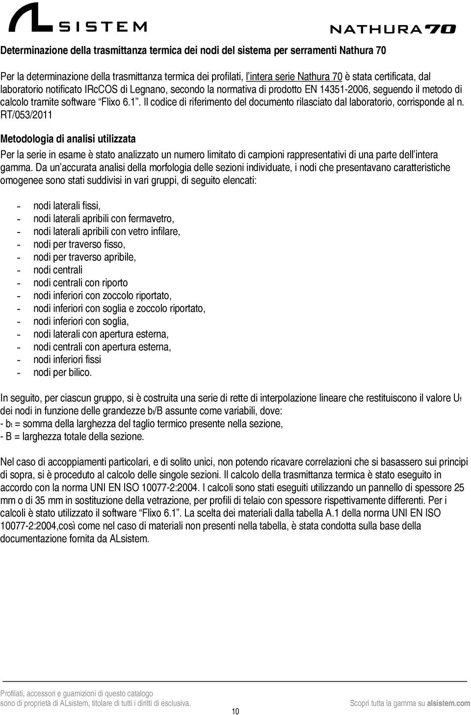 RT/053/2011 Metodologia di analisi utilizzata Per la serie in esame è stato analizzato un numero limitato di campioni rappresentativi di una parte dell intera gamma.