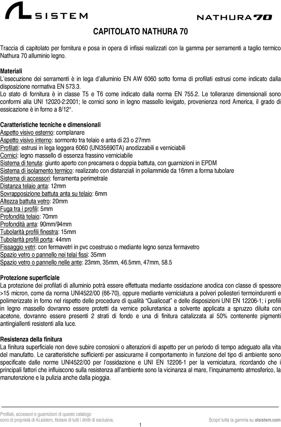 3. Lo stato di fornitura è in classe T5 e T6 come indicato dalla norma EN 755.2.