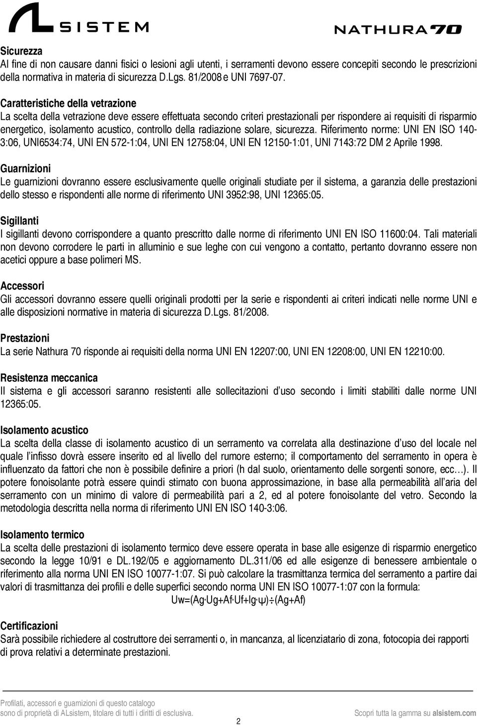 della radiazione solare, sicurezza. Riferimento norme: UNI EN ISO 140-3:06, UNI6534:74, UNI EN 572-1:04, UNI EN 12758:04, UNI EN 12150-1:01, UNI 7143:72 DM 2 Aprile 1998.