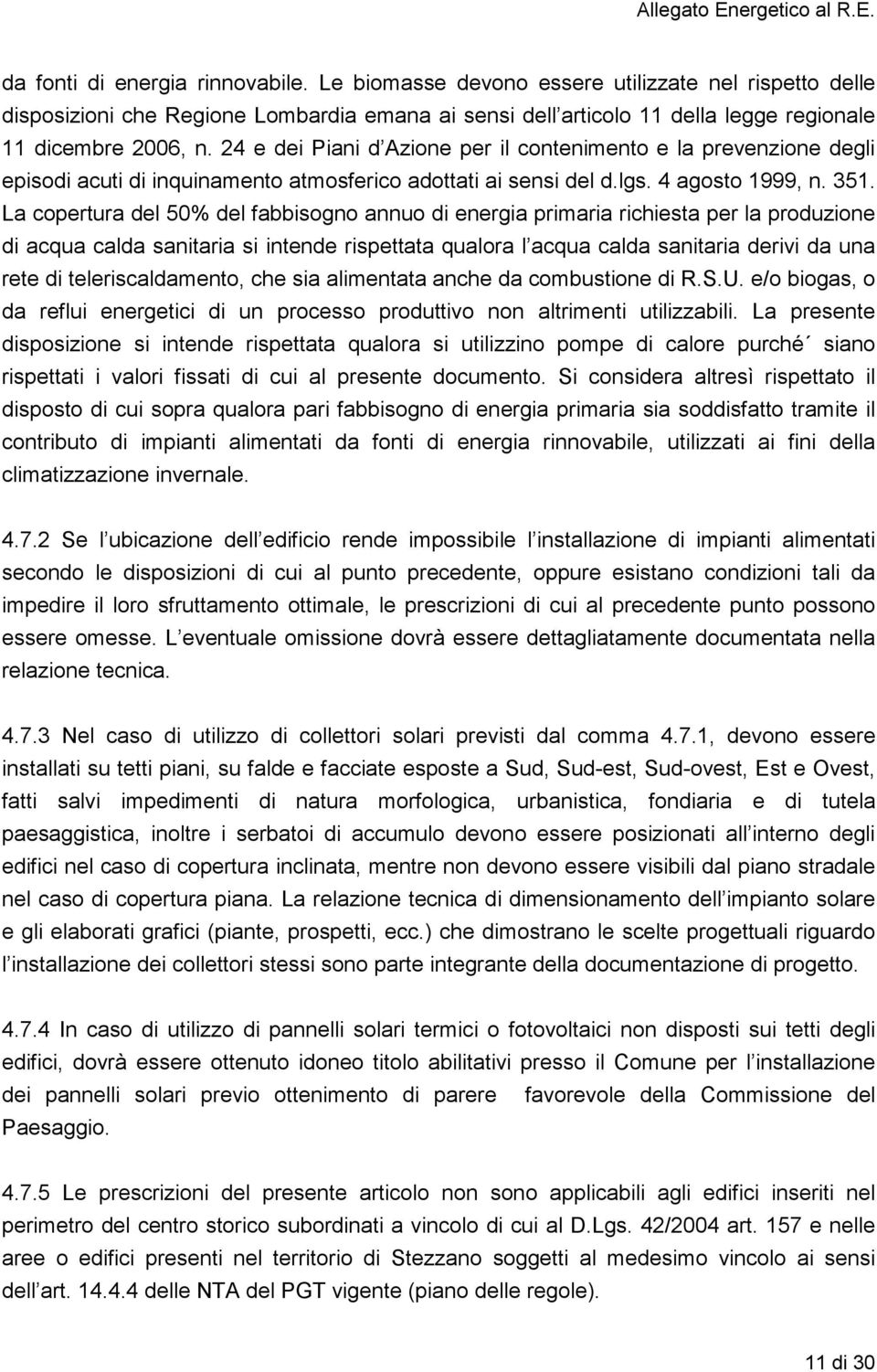 La copertura del 50% del fabbisogno annuo di energia primaria richiesta per la produzione di acqua calda sanitaria si intende rispettata qualora l acqua calda sanitaria derivi da una rete di