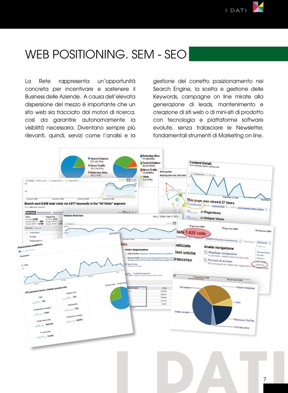 Diventano sempre più rilevanti, quindi, servizi come l analisi e la gestione del corretto posizionamento nei Search Engine, la scelta e gestione delle Keywords, campagne on line