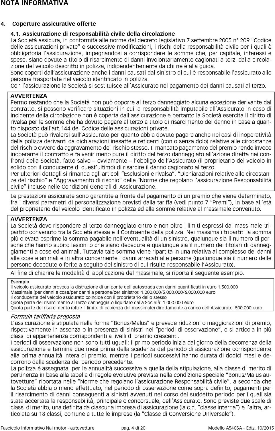 modificazioni, i rischi della responsabilità civile per i quali è obbligatoria l assicurazione, impegnandosi a corrispondere le somme che, per capitale, interessi e spese, siano dovute a titolo di