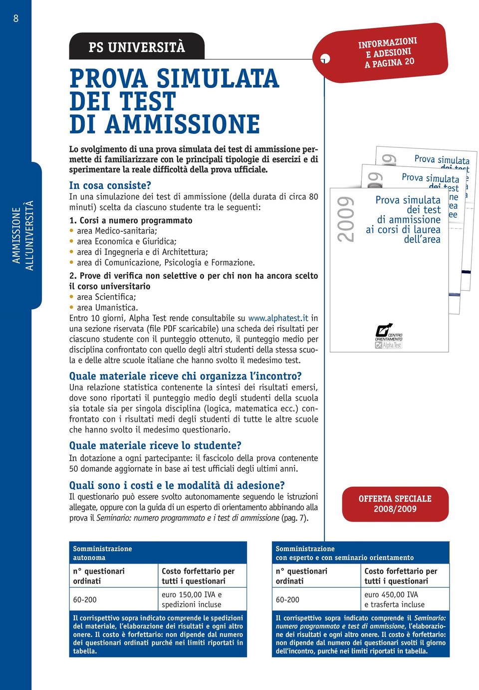 In una simulazione dei test di ammissione (della durata di circa 80 minuti) scelta da ciascuno studente tra le seguenti: 1.