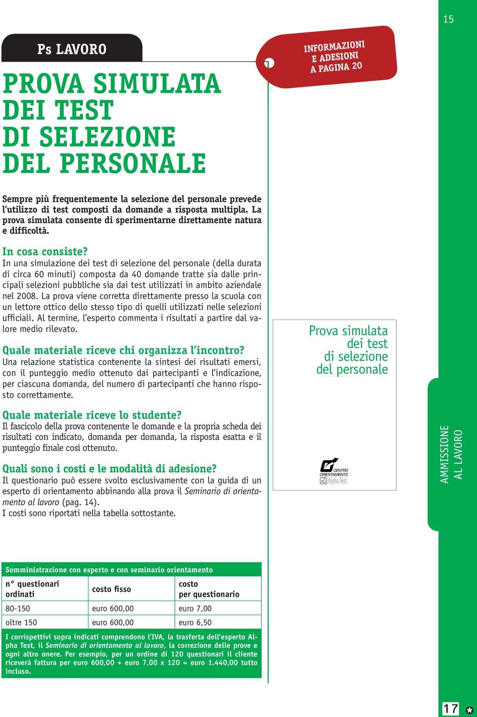 In una simulazione dei test di selezione del personale (della durata di circa 60 minuti) composta da 40 domande tratte sia dalle principali selezioni pubbliche sia dai test utilizzati in ambito